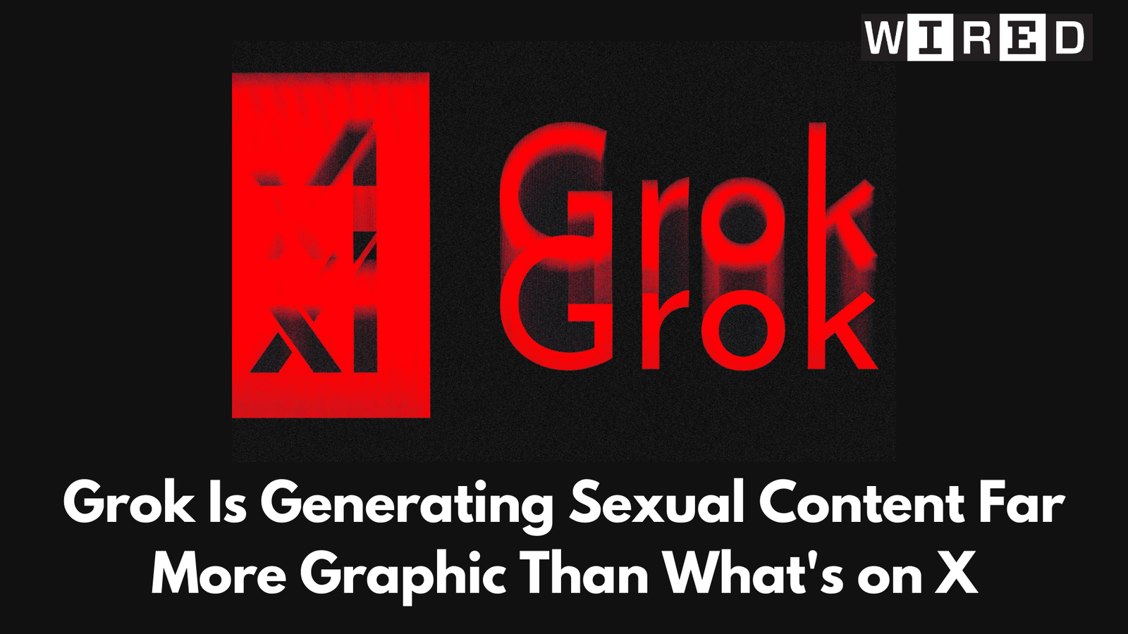 Grok Is Generating Sexual Content Far More Graphic Than What's on X